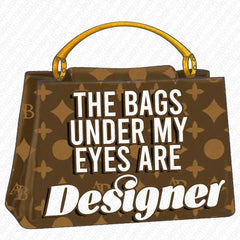 The Bags Under My Eyes Are Designer DTF Transfer